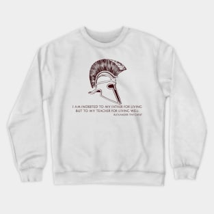 I am indebted to my father for living, but to my teacher for living well. Alexander the Great. Crewneck Sweatshirt